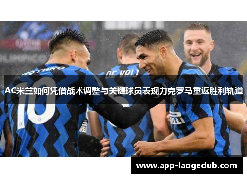AC米兰如何凭借战术调整与关键球员表现力克罗马重返胜利轨道