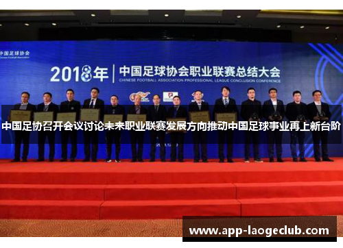 中国足协召开会议讨论未来职业联赛发展方向推动中国足球事业再上新台阶