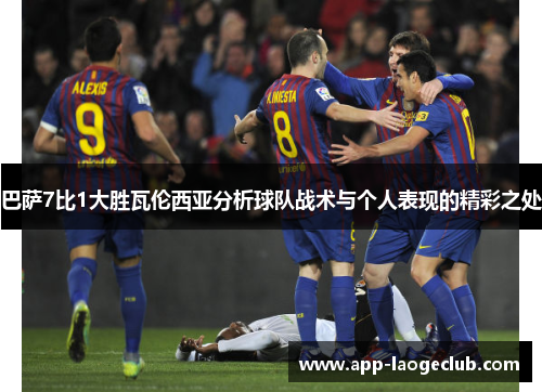 巴萨7比1大胜瓦伦西亚分析球队战术与个人表现的精彩之处