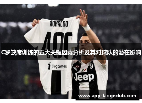 C罗缺席训练的五大关键因素分析及其对球队的潜在影响