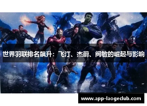 世界羽联排名飙升：飞汀、杰蔚、阀敏的崛起与影响