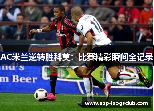 AC米兰逆转胜科莫：比赛精彩瞬间全记录