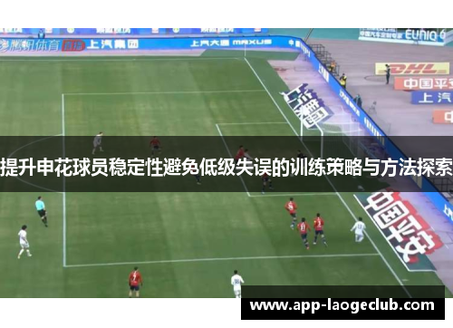 提升申花球员稳定性避免低级失误的训练策略与方法探索