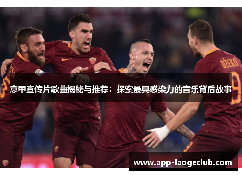 意甲宣传片歌曲揭秘与推荐：探索最具感染力的音乐背后故事