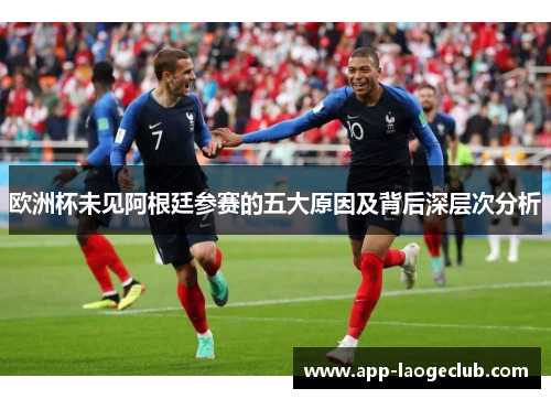 欧洲杯未见阿根廷参赛的五大原因及背后深层次分析