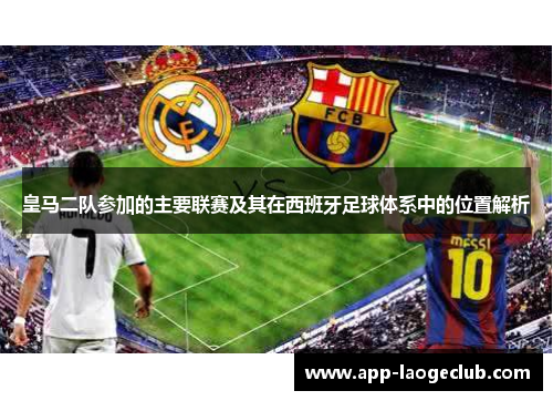 皇马二队参加的主要联赛及其在西班牙足球体系中的位置解析