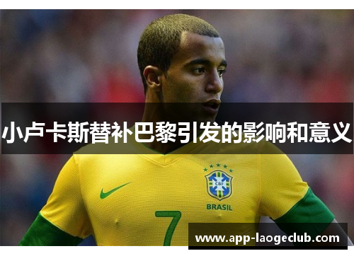 小卢卡斯替补巴黎引发的影响和意义