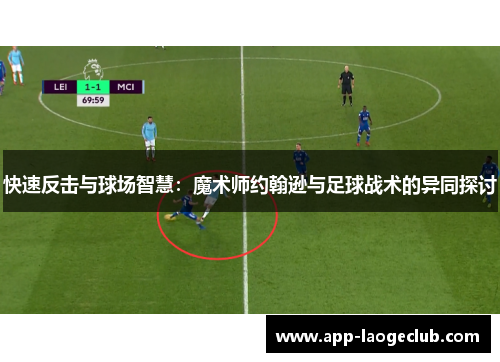 快速反击与球场智慧：魔术师约翰逊与足球战术的异同探讨