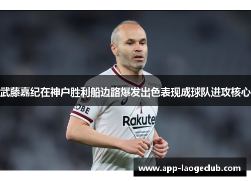 武藤嘉纪在神户胜利船边路爆发出色表现成球队进攻核心